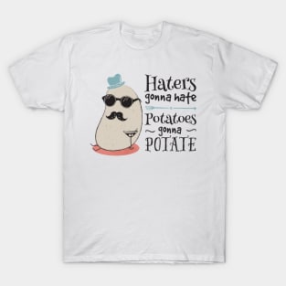 Haters gonna hate - potatoes gonna potate T-Shirt